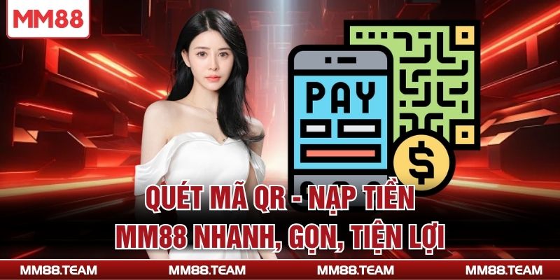 Quét mã QR - Nạp tiền MM88 nhanh, gọn, tiện lợi