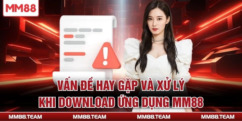 Vấn đề hay gặp và xử lý khi download ứng dụng MM88