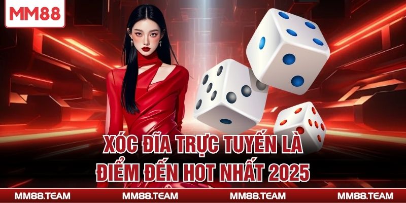 Xóc đĩa trực tuyến là điểm đến hot nhất 2025